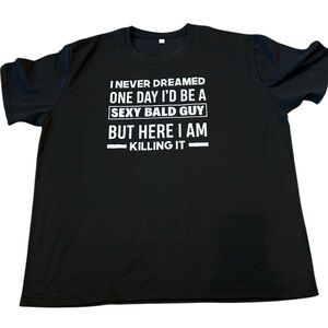 Never Dreamed Sexy Bald Guy Killing It Funny Bald Head Black Graphic T-Shirt 3XL